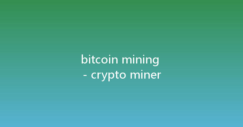 bitcoin mining - crypto miner 