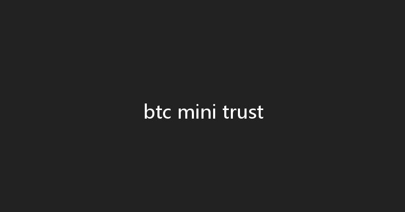 btc mini trust 