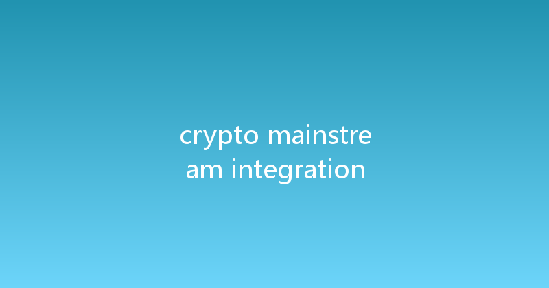 crypto mainstream integration 