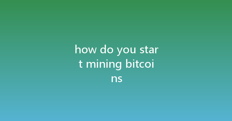 how do you start mining bitcoins 