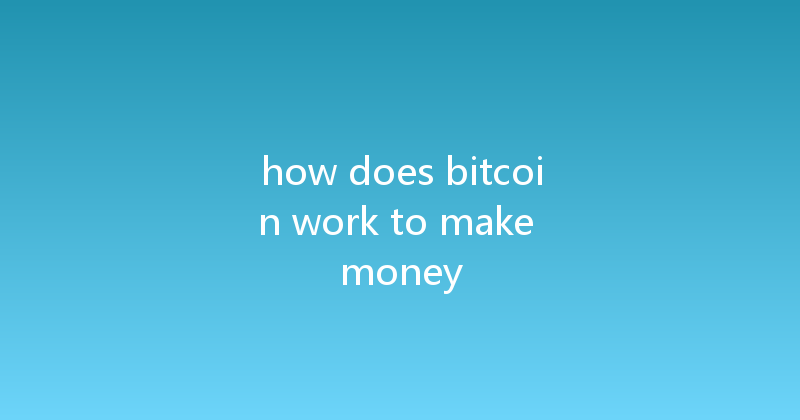 how does bitcoin work to make money 