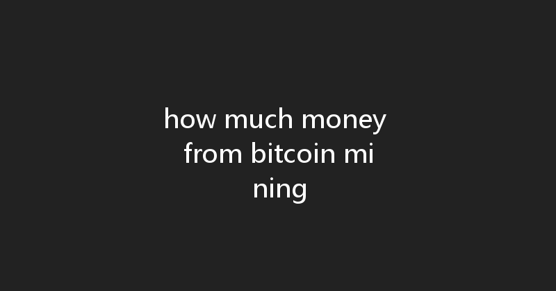 how much money from bitcoin mining 