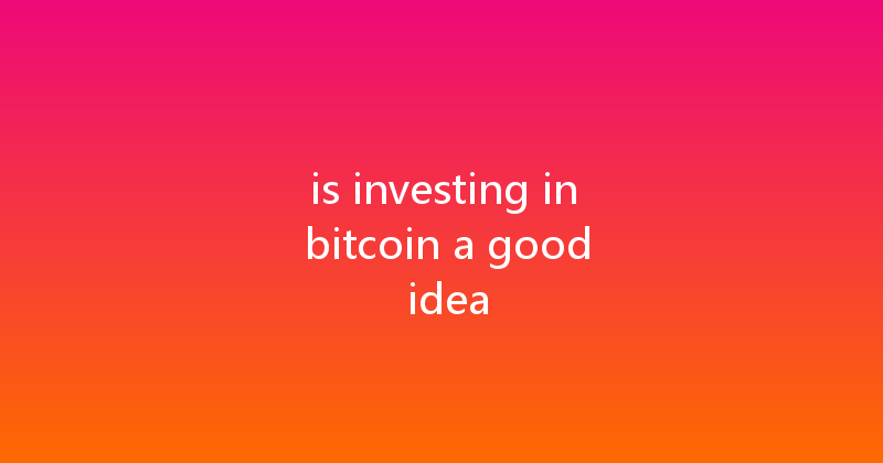 is investing in bitcoin a good idea 