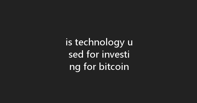 is technology used for investing for bitcoin 
