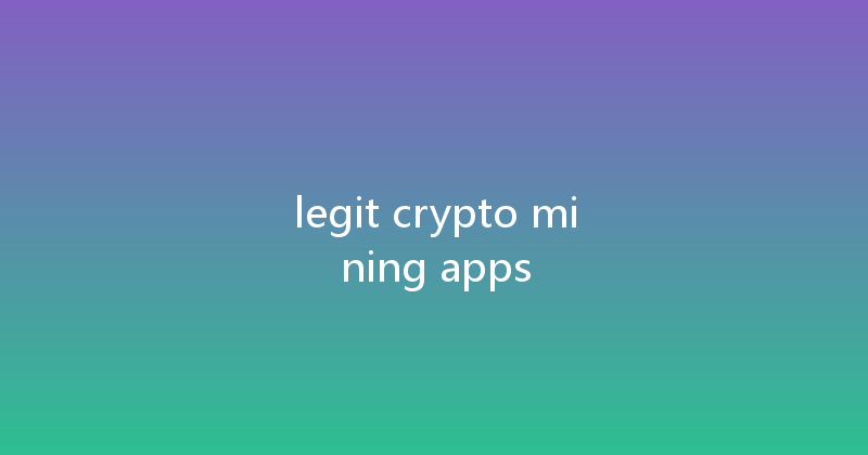 legit crypto mining apps 