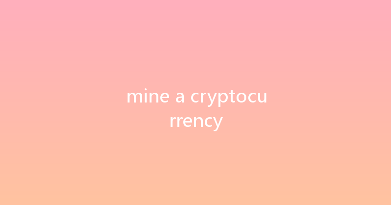 mine a cryptocurrency 