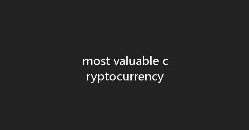 most valuable cryptocurrency 