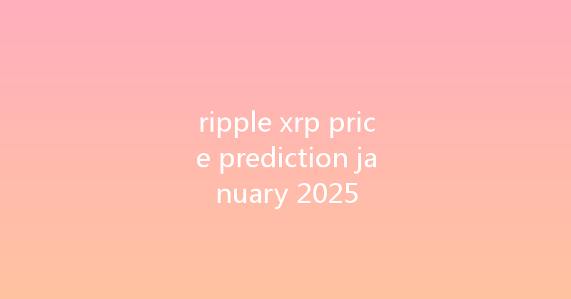 ripple xrp price prediction january 2025 