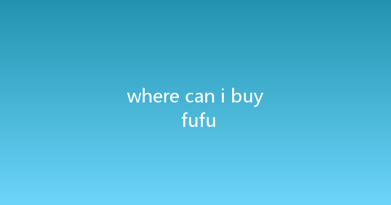where can i buy fufu 